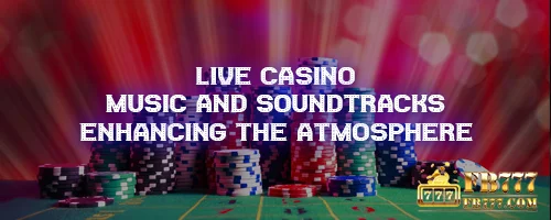 Live Casino Music and Soundtracks: Enhancing the Atmosphere